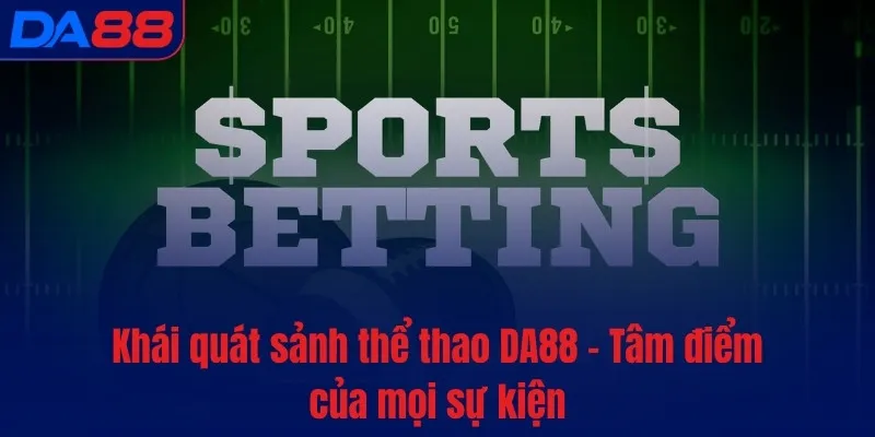 Khái quát sảnh Thể Thao DA88 – Tâm điểm của mọi sự kiện