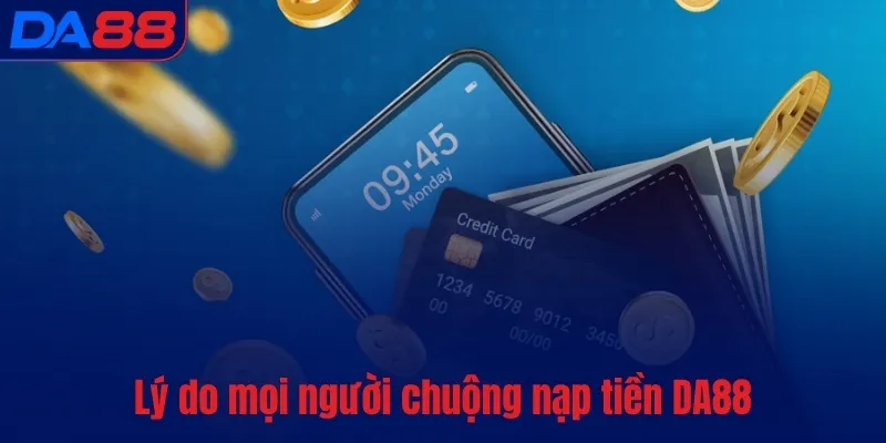 Lý do mọi người chuộng nạp tiền DA88