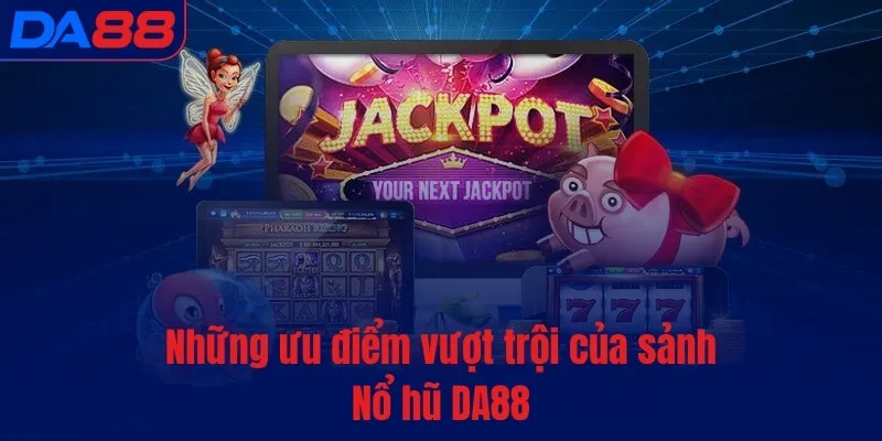 Những ưu điểm vượt trội của sảnh Nổ hũ DA88